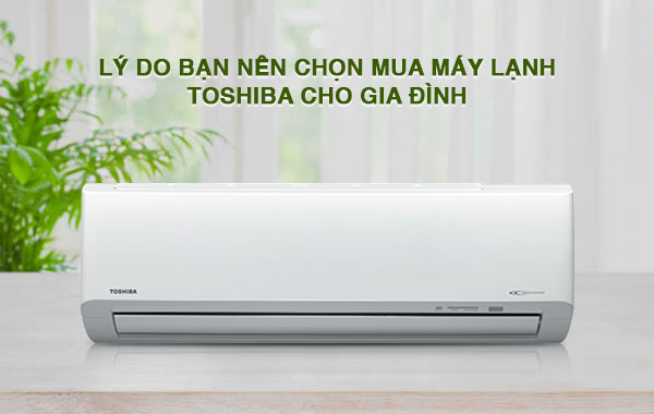 Lý do bạn nên chọn mua máy lạnh Toshiba cho gia đình